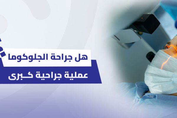 هل جراحة الجلوكوما عملية جراحية كبرى؟ دليل شامل للمرضى